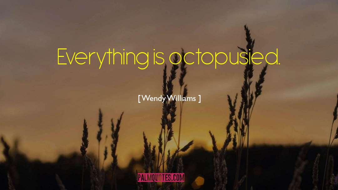 Wendy Williams Quotes: Everything is octopusied.