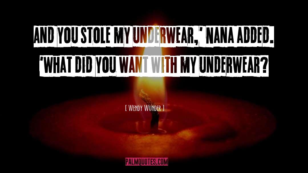 Wendy Wunder Quotes: And you stole my underwear,'