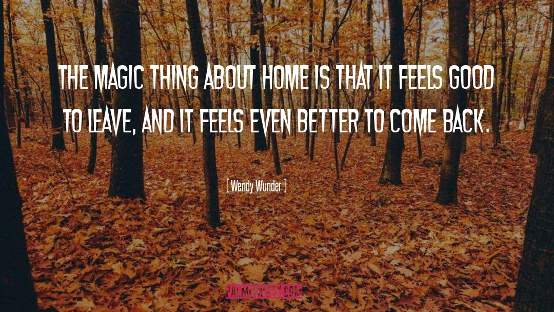 Wendy Wunder Quotes: The magic thing about home