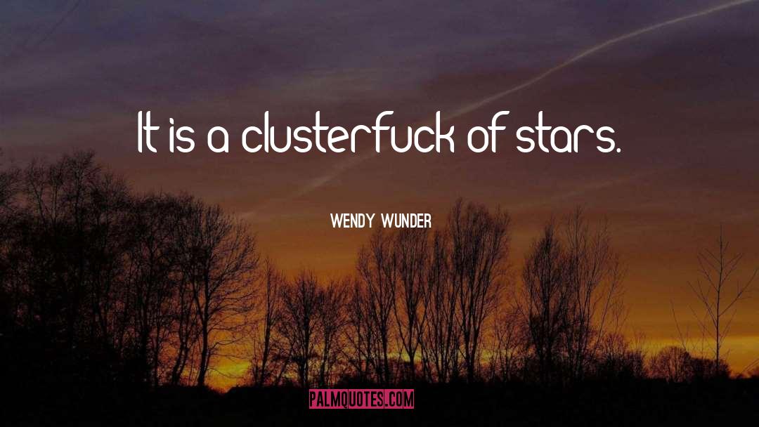 Wendy Wunder Quotes: It is a clusterfuck of