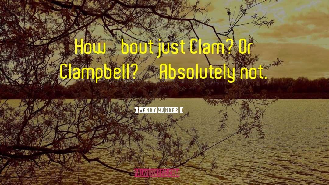 Wendy Wunder Quotes: How 'bout just Clam? Or