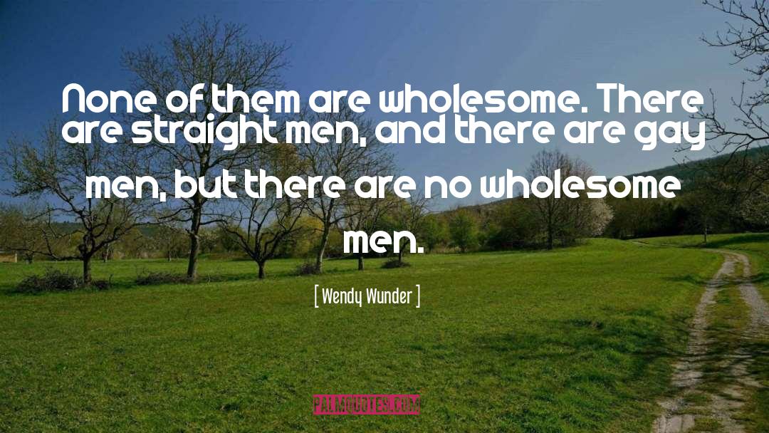 Wendy Wunder Quotes: None of them are wholesome.