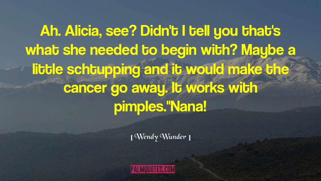 Wendy Wunder Quotes: Ah. Alicia, see? Didn't I