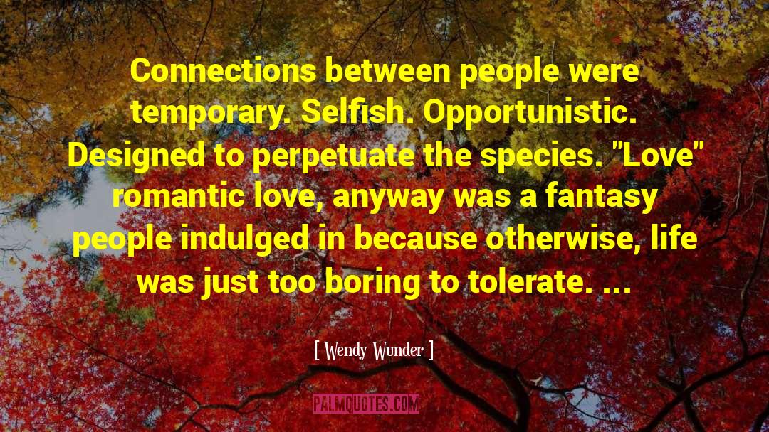 Wendy Wunder Quotes: Connections between people were temporary.