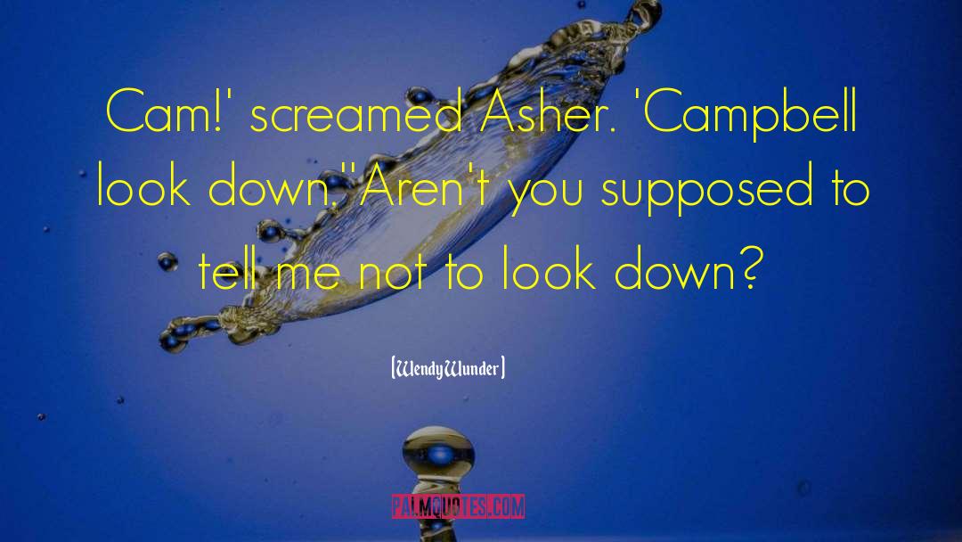 Wendy Wunder Quotes: Cam!' screamed Asher. 'Campbell look