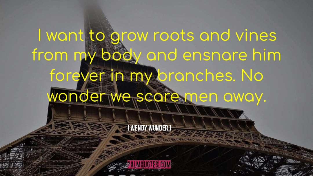 Wendy Wunder Quotes: I want to grow roots