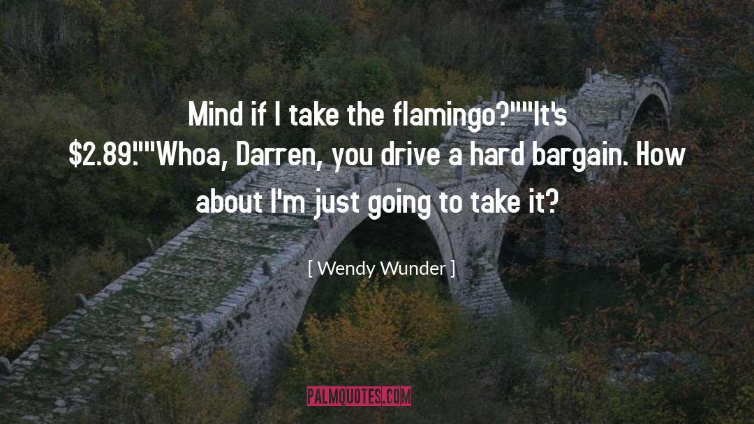 Wendy Wunder Quotes: Mind if I take the