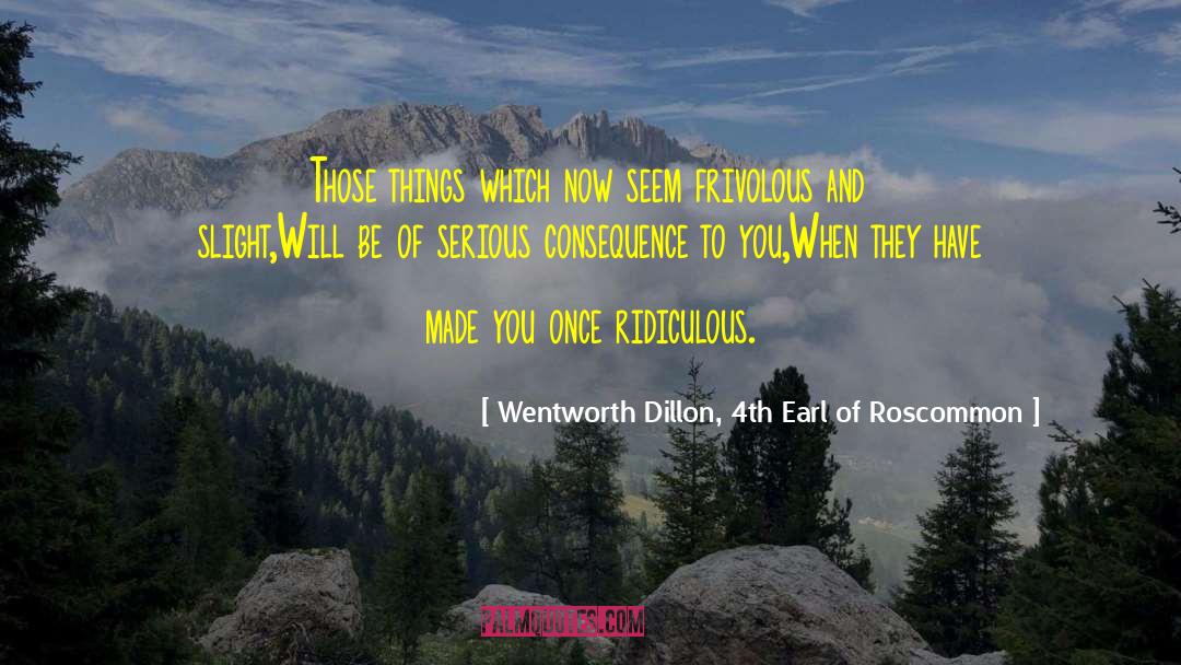 Wentworth Dillon, 4th Earl Of Roscommon Quotes: Those things which now seem