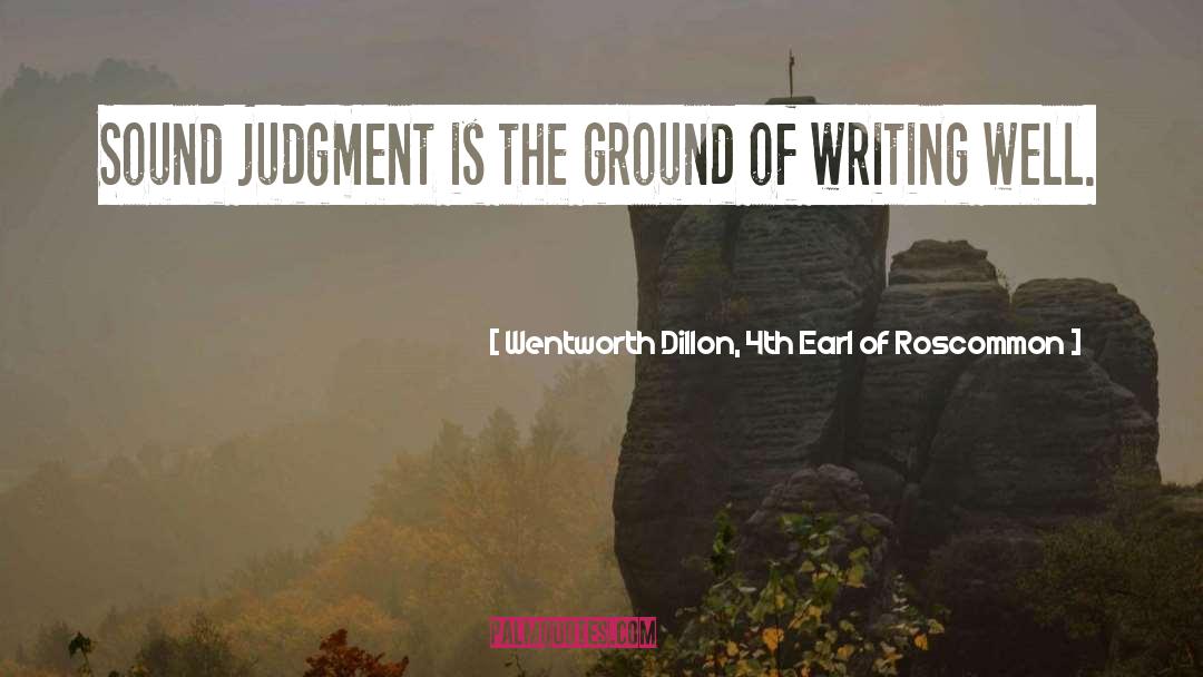 Wentworth Dillon, 4th Earl Of Roscommon Quotes: Sound judgment is the ground