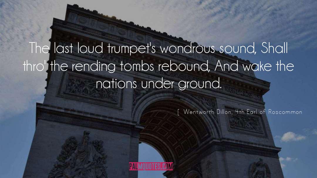 Wentworth Dillon, 4th Earl Of Roscommon Quotes: The last loud trumpet's wondrous