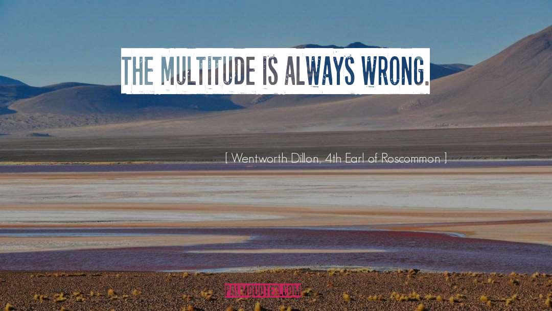 Wentworth Dillon, 4th Earl Of Roscommon Quotes: The multitude is always wrong.