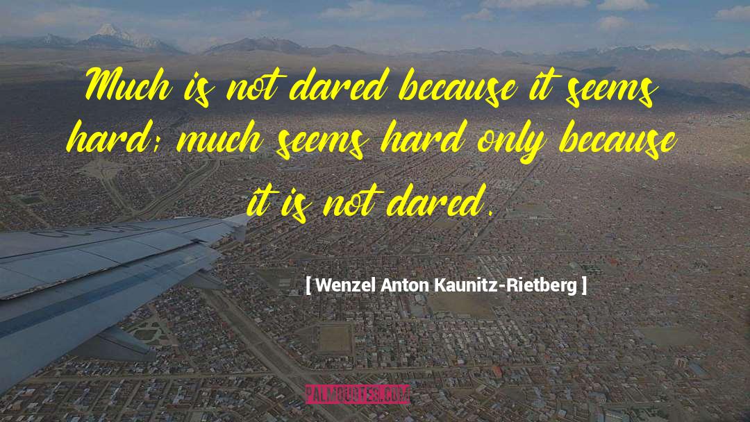 Wenzel Anton Kaunitz-Rietberg Quotes: Much is not dared because