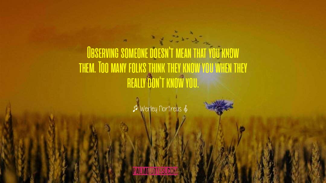 Werley Nortreus Quotes: Observing someone doesn't mean that