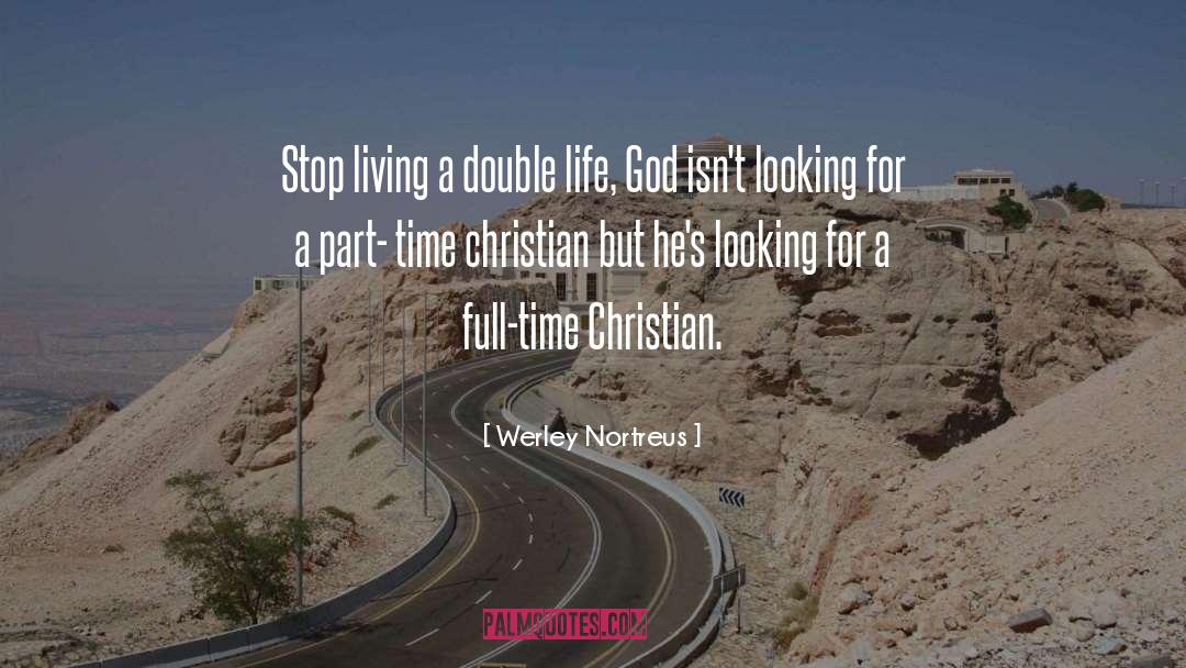 Werley Nortreus Quotes: Stop living a double life,