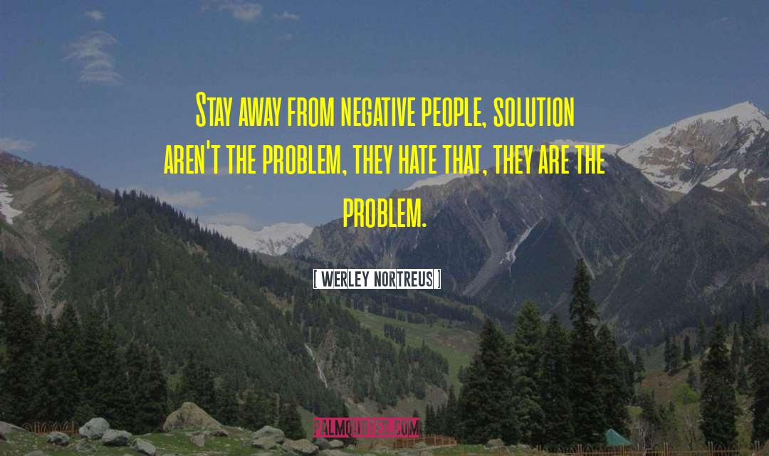 Werley Nortreus Quotes: Stay away from negative people,