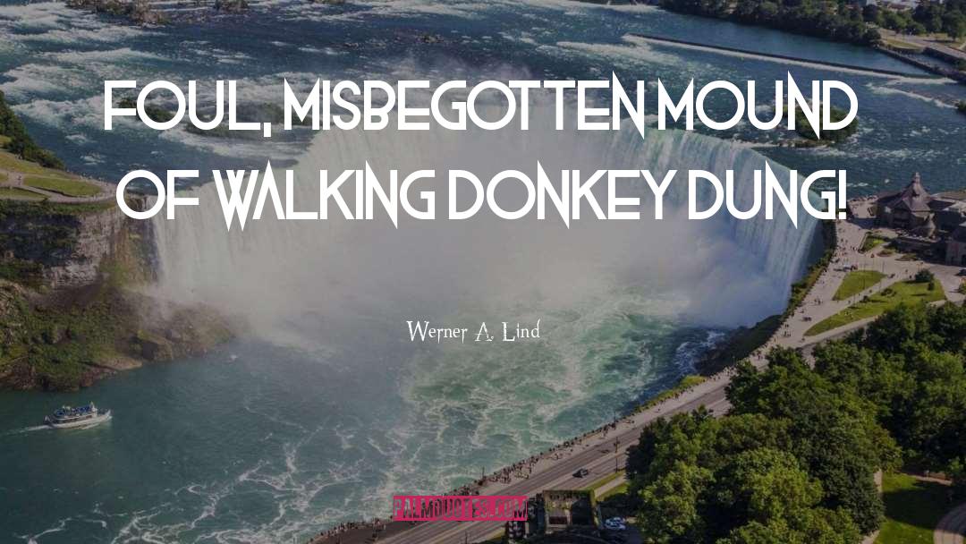 Werner A. Lind Quotes: Foul, misbegotten mound of walking
