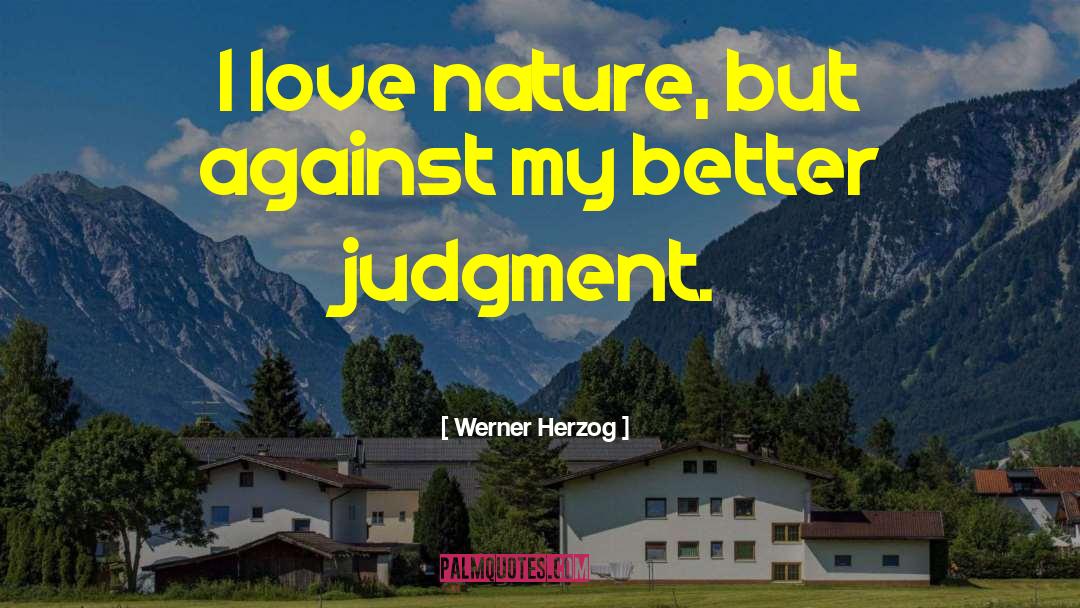 Werner Herzog Quotes: I love nature, but against