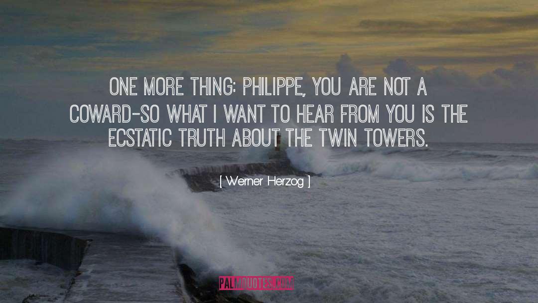 Werner Herzog Quotes: One more thing: Philippe, you