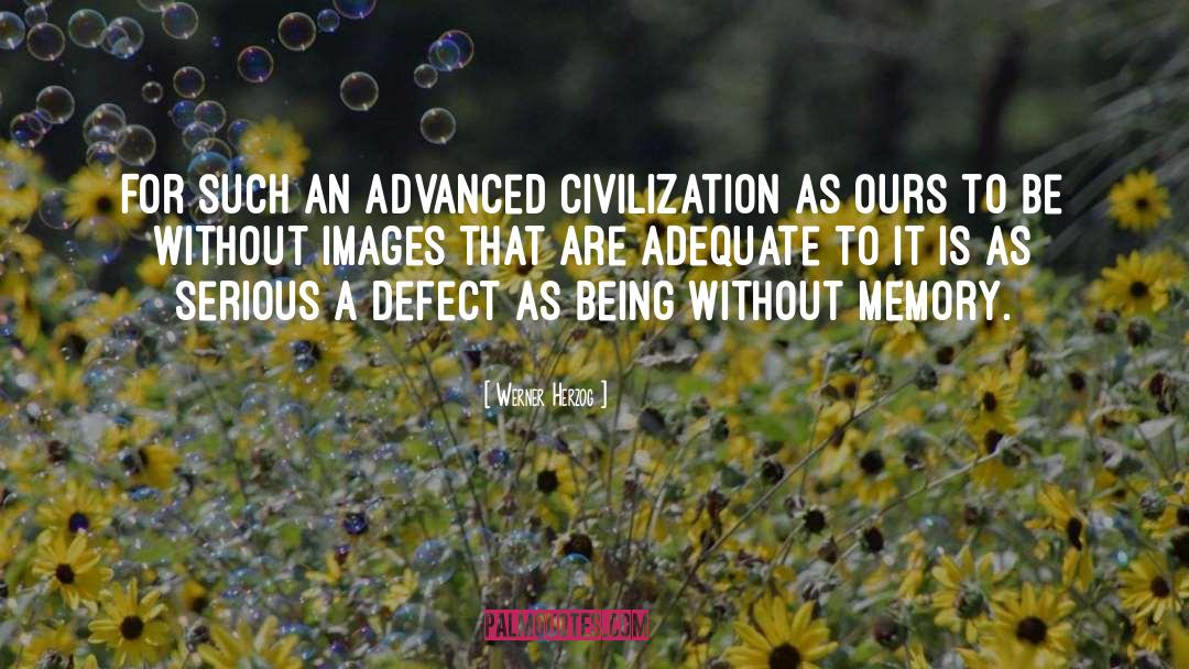 Werner Herzog Quotes: For such an advanced civilization