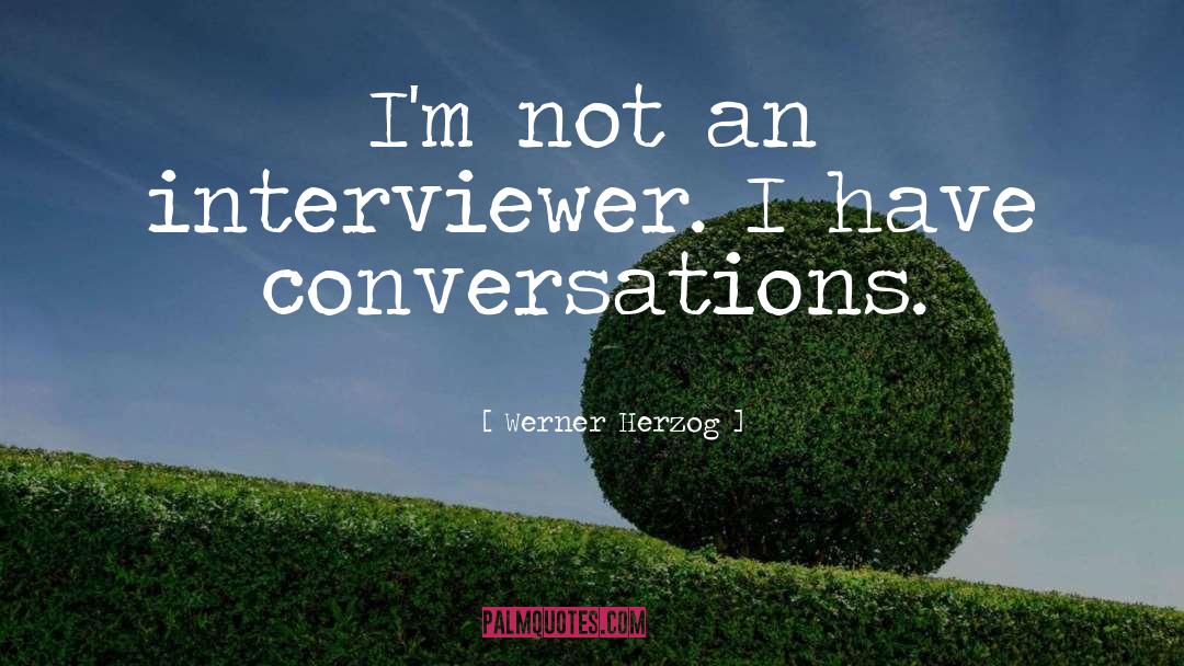 Werner Herzog Quotes: I'm not an interviewer. I