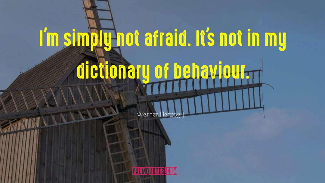 Werner Herzog Quotes: I'm simply not afraid. It's