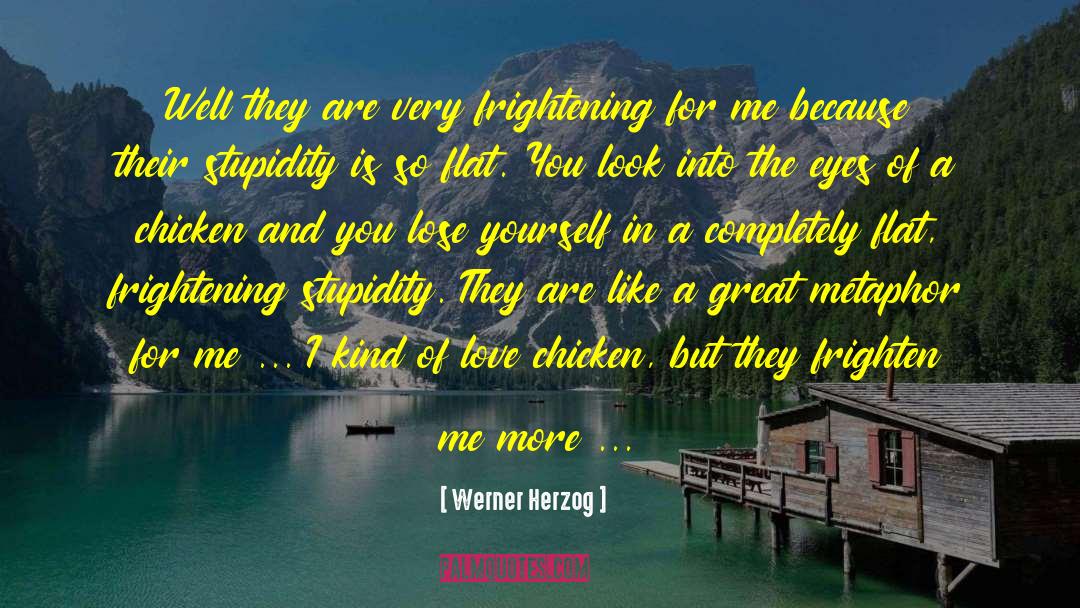 Werner Herzog Quotes: Well they are very frightening