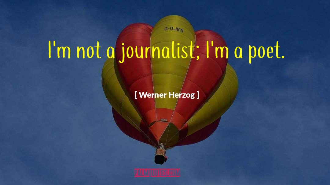 Werner Herzog Quotes: I'm not a journalist; I'm