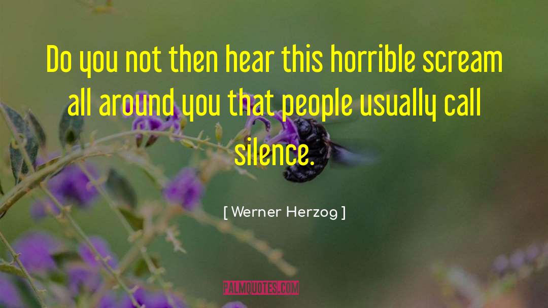 Werner Herzog Quotes: Do you not then hear