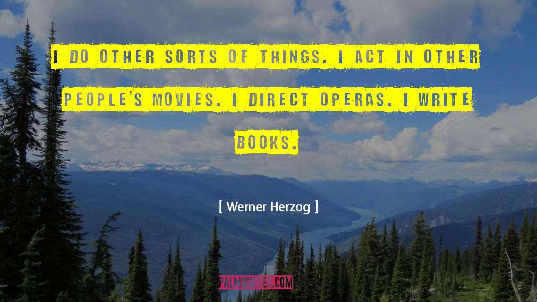 Werner Herzog Quotes: I do other sorts of