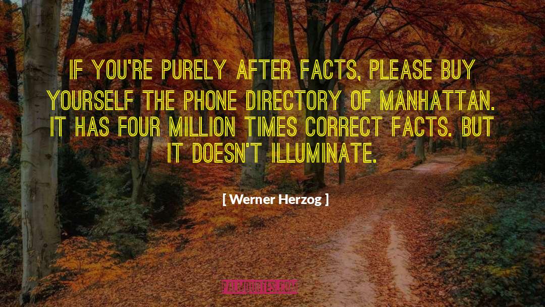 Werner Herzog Quotes: If you're purely after facts,