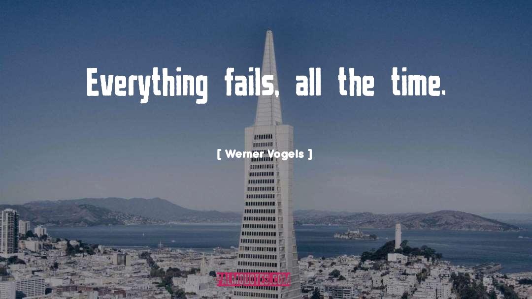 Werner Vogels Quotes: Everything fails, all the time.