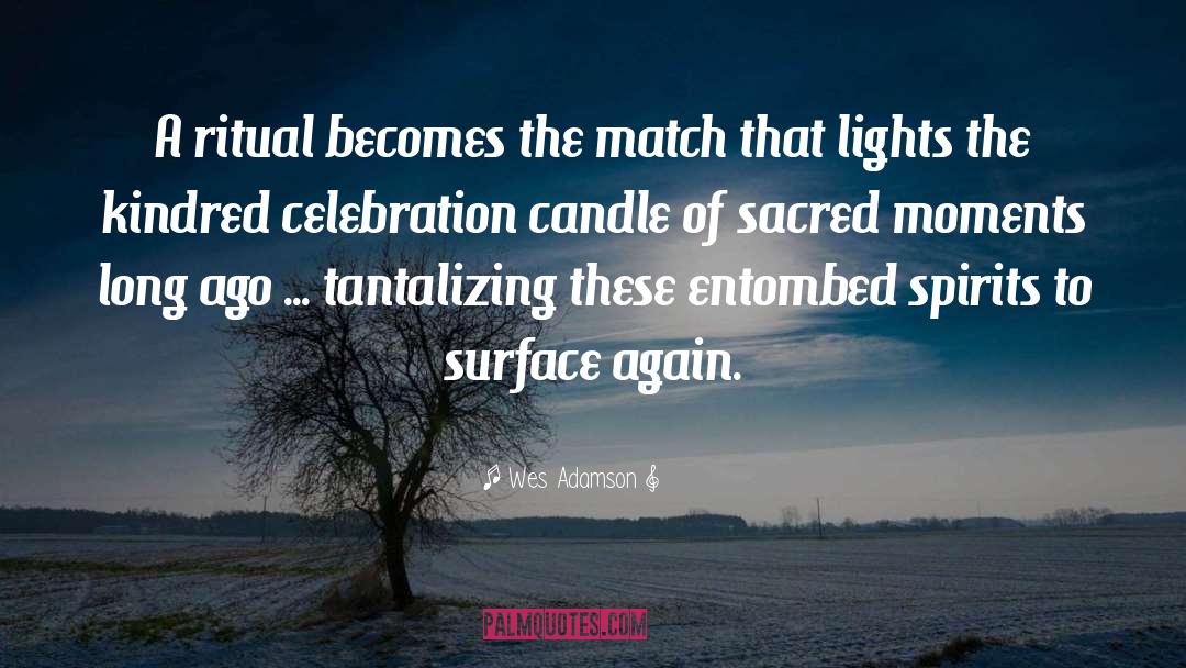 Wes Adamson Quotes: A ritual becomes the match