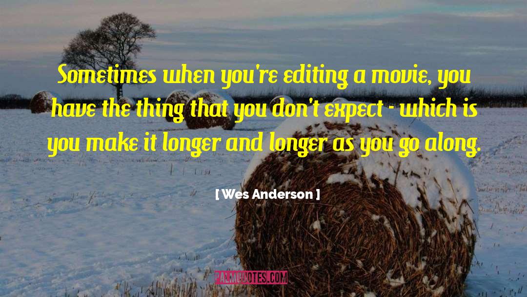 Wes Anderson Quotes: Sometimes when you're editing a
