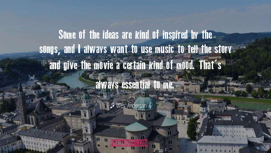 Wes Anderson Quotes: Some of the ideas are