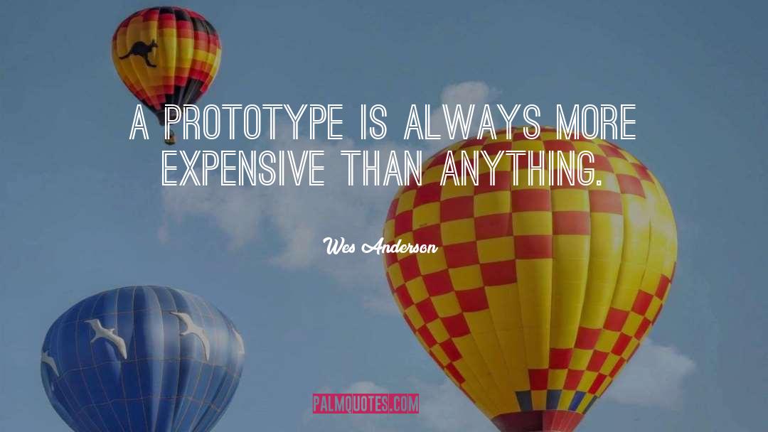 Wes Anderson Quotes: A prototype is always more