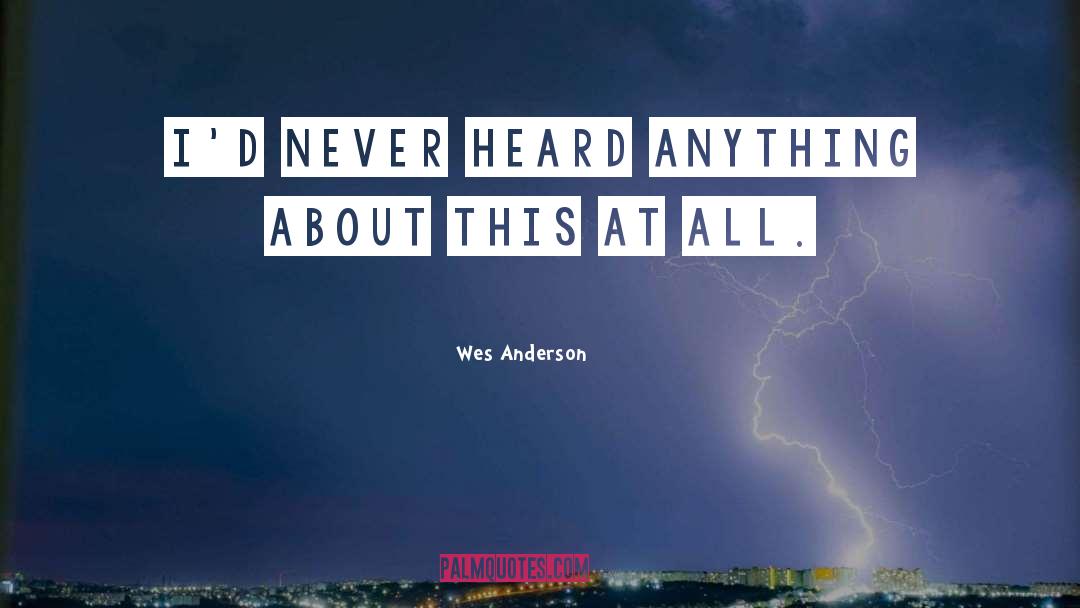 Wes Anderson Quotes: I'd never heard anything about