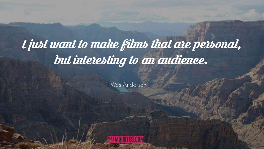 Wes Anderson Quotes: I just want to make