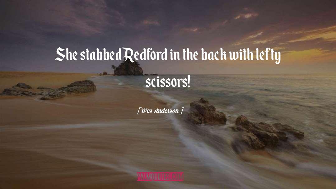 Wes Anderson Quotes: She stabbed Redford in the