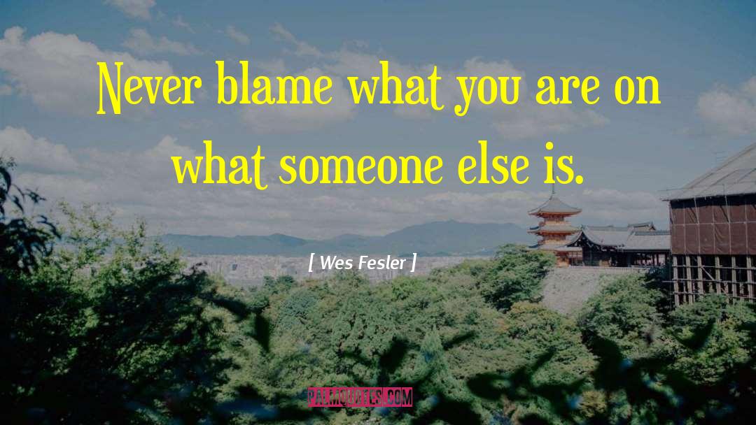 Wes Fesler Quotes: Never blame what you are