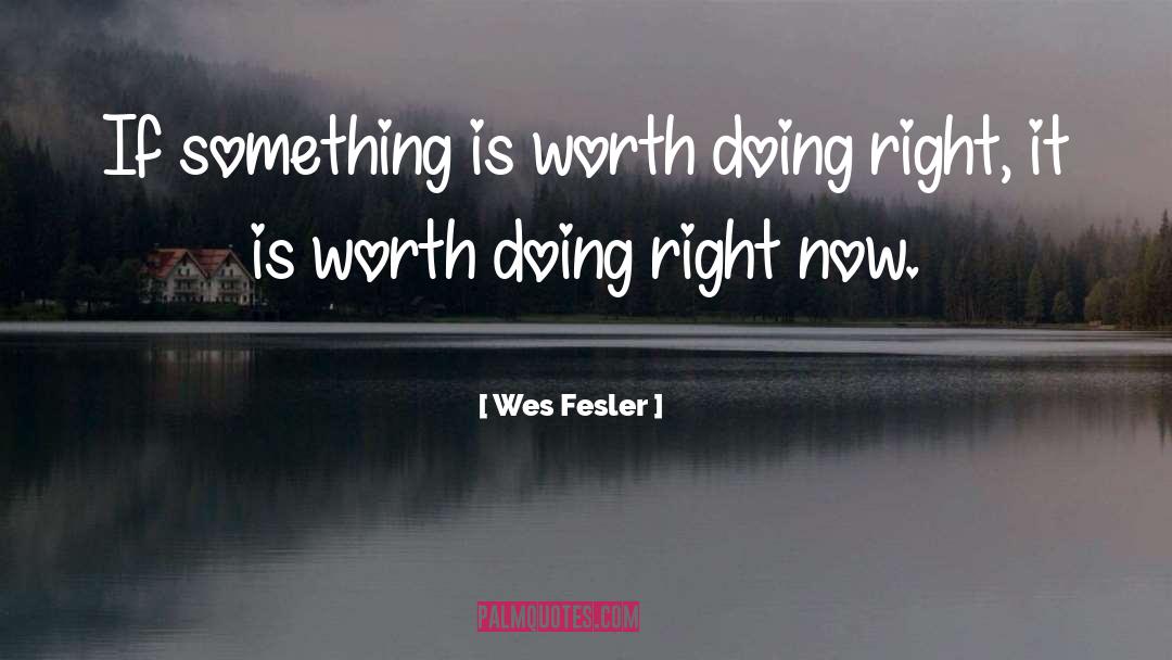 Wes Fesler Quotes: If something is worth doing