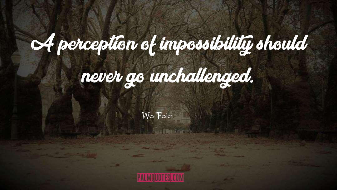 Wes Fesler Quotes: A perception of impossibility should