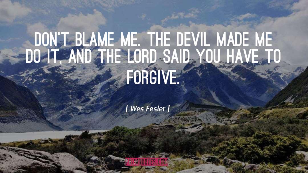 Wes Fesler Quotes: Don't blame me. The devil