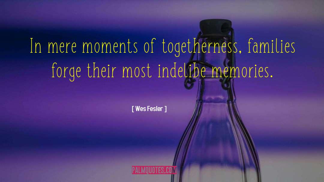 Wes Fesler Quotes: In mere moments of togetherness,