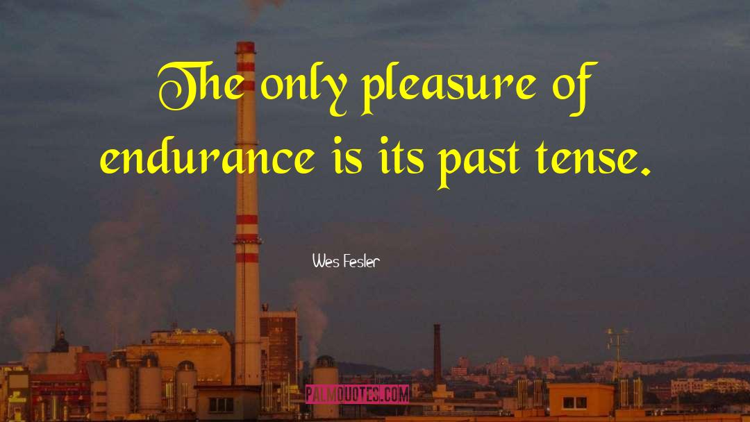 Wes Fesler Quotes: The only pleasure of endurance