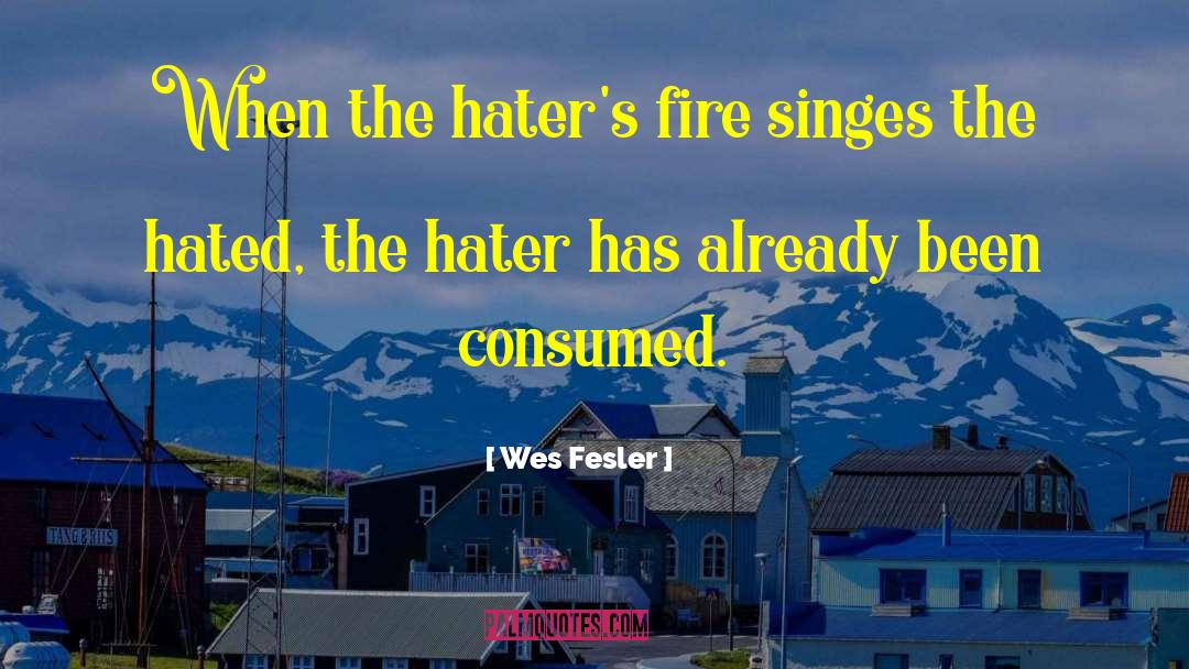 Wes Fesler Quotes: When the hater's fire singes