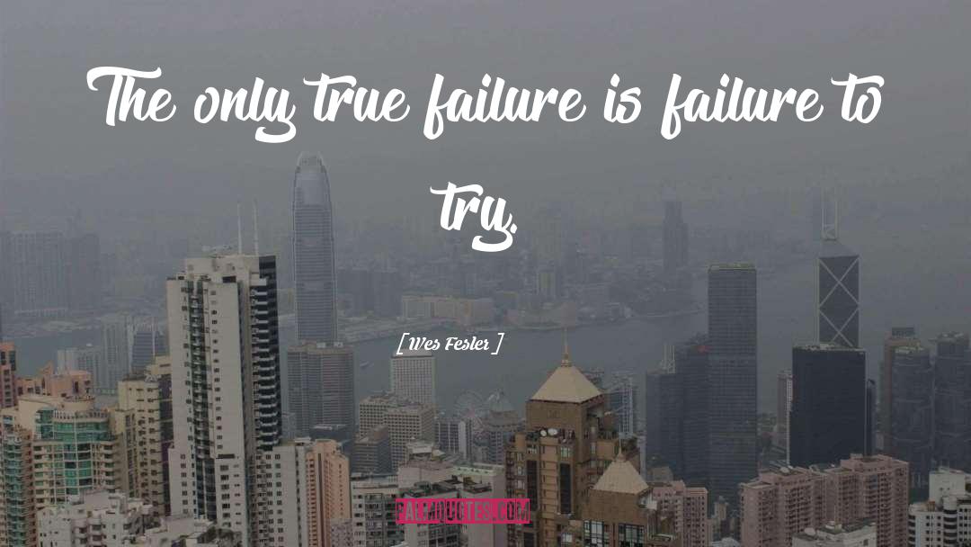 Wes Fesler Quotes: The only true failure is