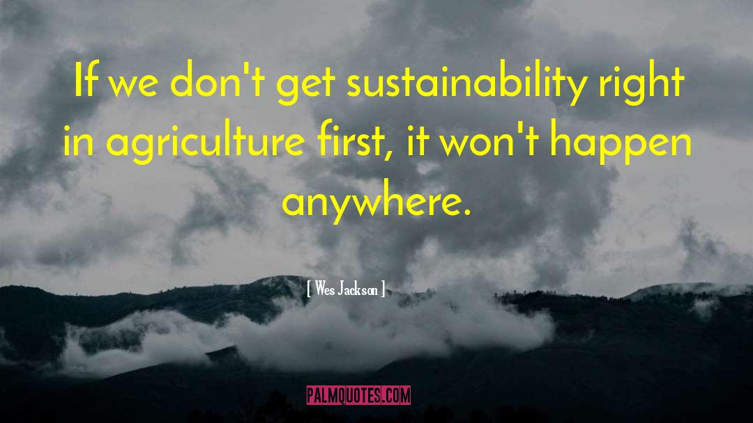 Wes Jackson Quotes: If we don't get sustainability