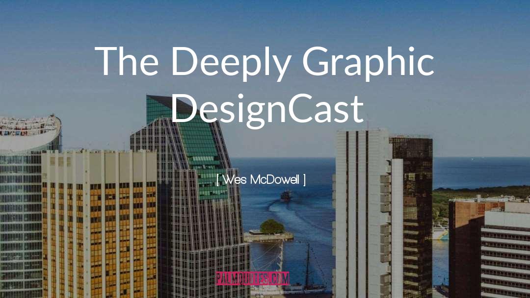 Wes McDowell Quotes: The Deeply Graphic DesignCast