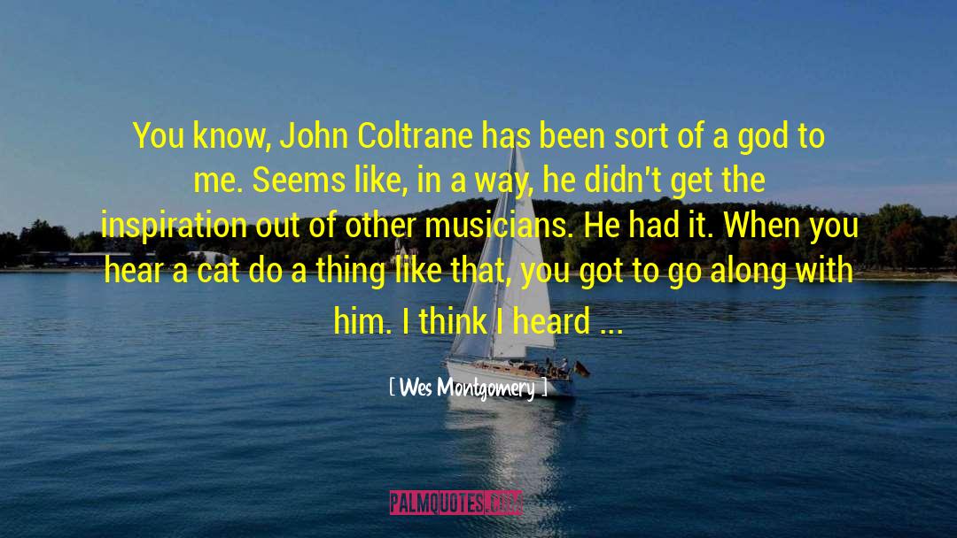 Wes Montgomery Quotes: You know, John Coltrane has