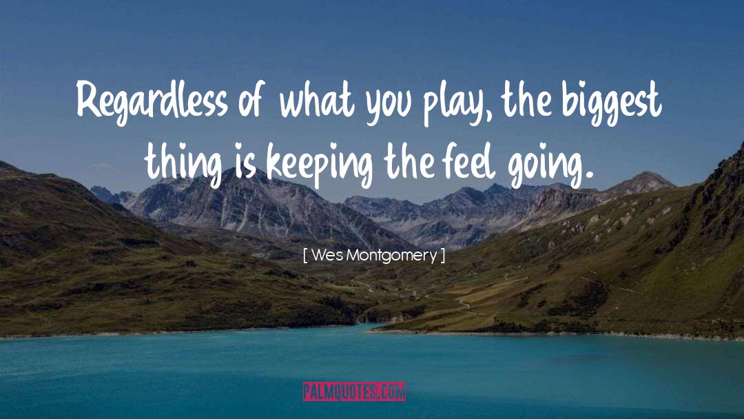 Wes Montgomery Quotes: Regardless of what you play,